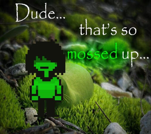 Dude that's so mossed up